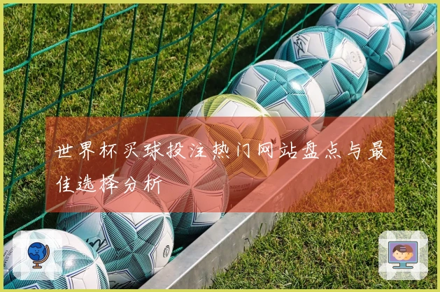世界杯买球投注热门网站盘点与最佳选择分析