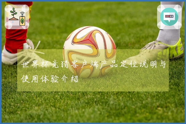 世界杯竞猜客户端产品定位说明与使用体验介绍